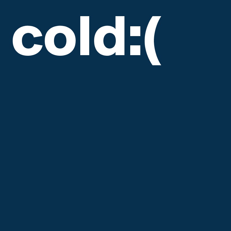 cold:(