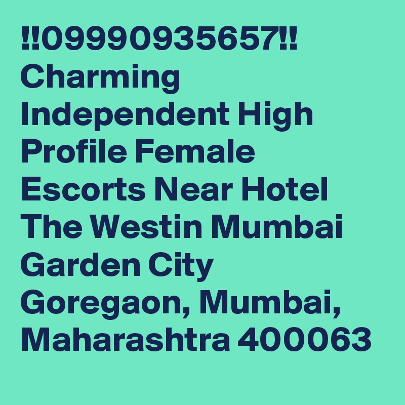 !!09990935657!! Charming Independent High Profile Female Escorts Near Hotel The Westin Mumbai Garden City
Goregaon, Mumbai, Maharashtra 400063