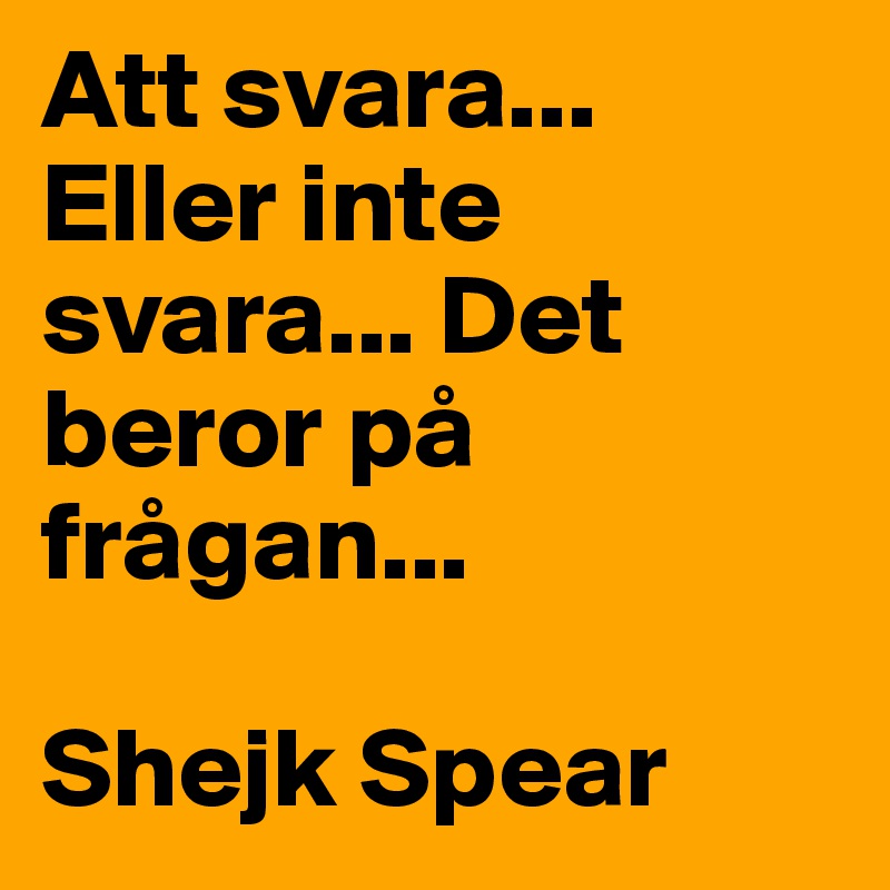 Att svara... Eller inte svara... Det beror på frågan...

Shejk Spear