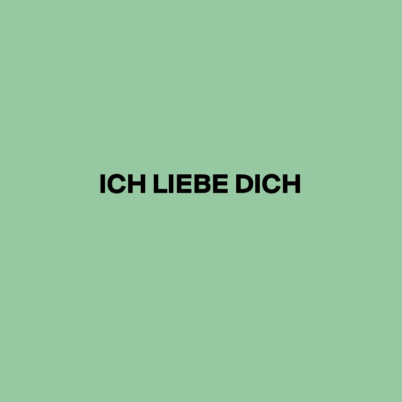 




              ICH LIEBE DICH





