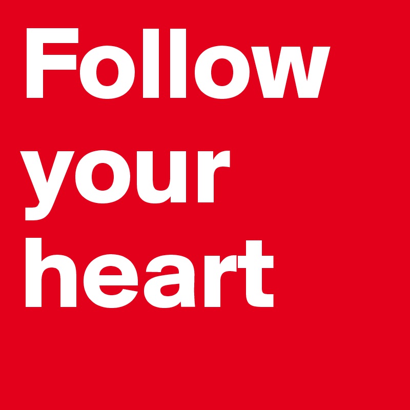 Follow your heart 