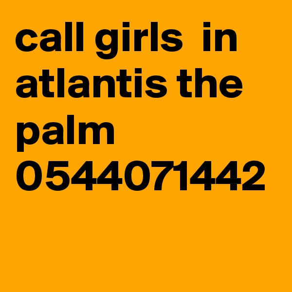 call girls  in  atlantis the palm 0544071442