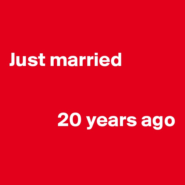 

Just married


            20 years ago

