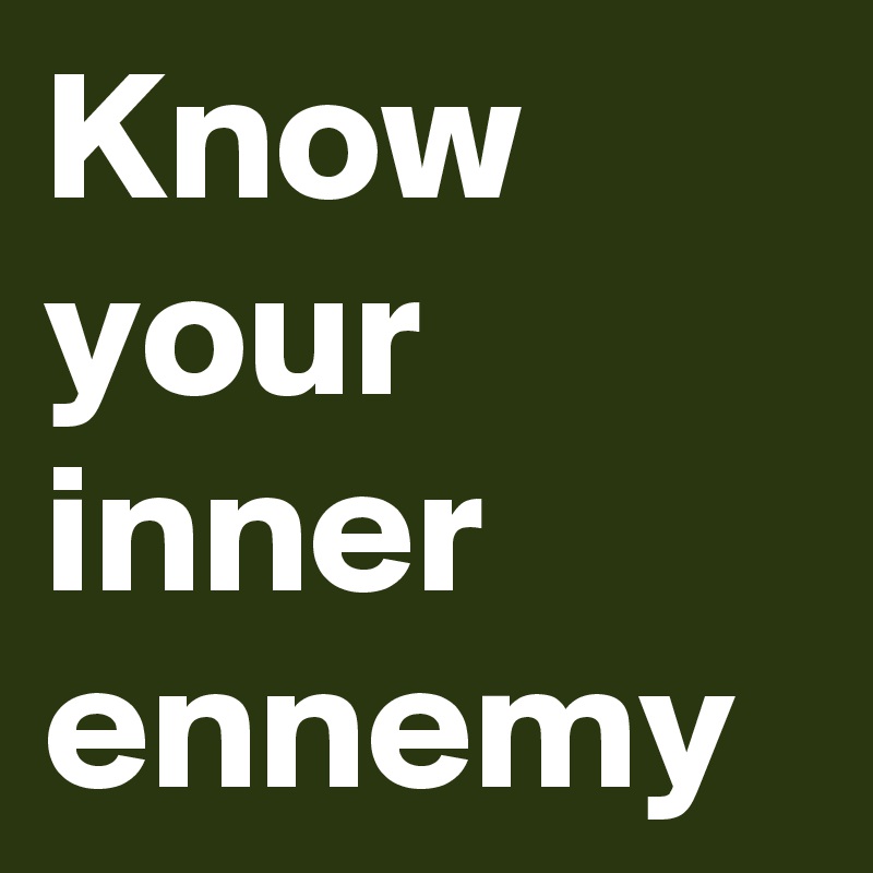Know your inner ennemy