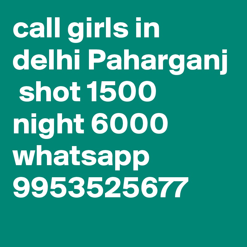 call girls in delhi Paharganj
 shot 1500 night 6000 whatsapp 9953525677