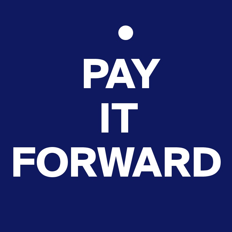             •
        PAY
          IT
FORWARD