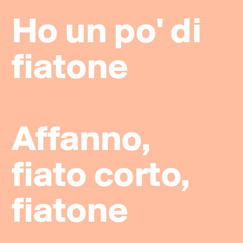 Ho un po' di fiatone

Affanno, fiato corto, fiatone
