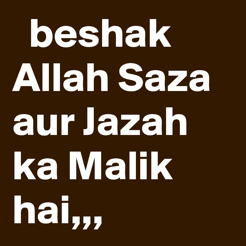   beshak Allah Saza aur Jazah ka Malik hai,,,