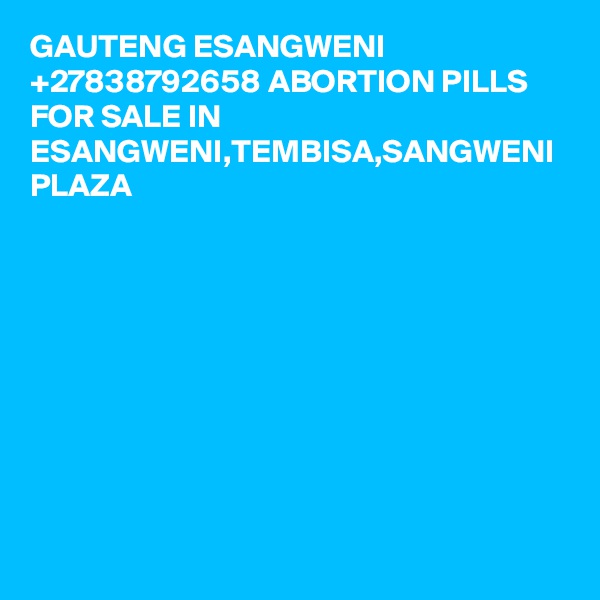 GAUTENG ESANGWENI +27838792658 ABORTION PILLS FOR SALE IN ESANGWENI,TEMBISA,SANGWENI PLAZA