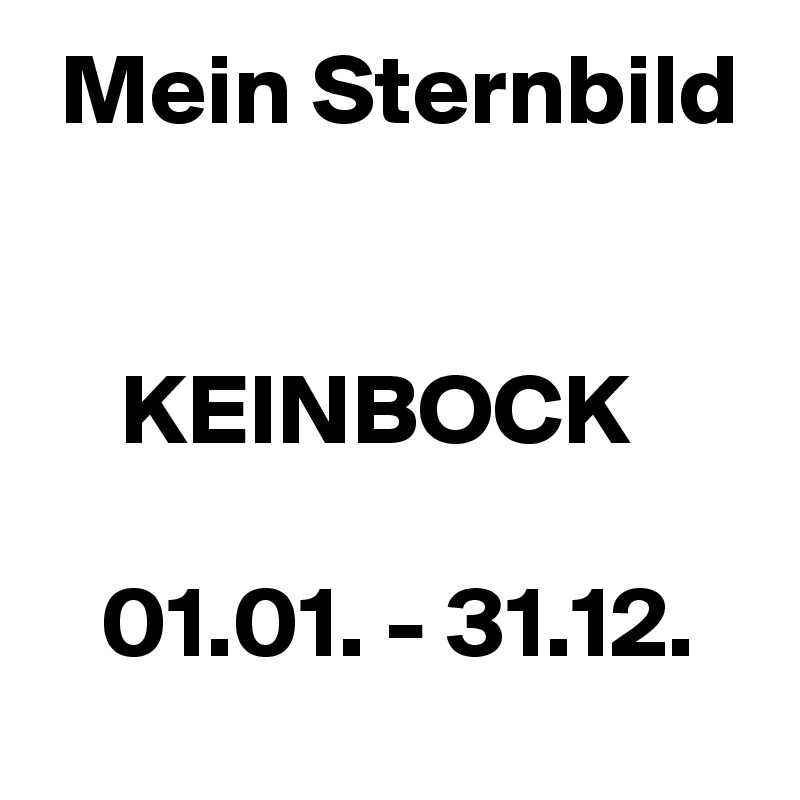  Mein Sternbild


    KEINBOCK

   01.01. - 31.12.