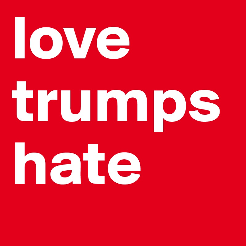 love trumps
hate