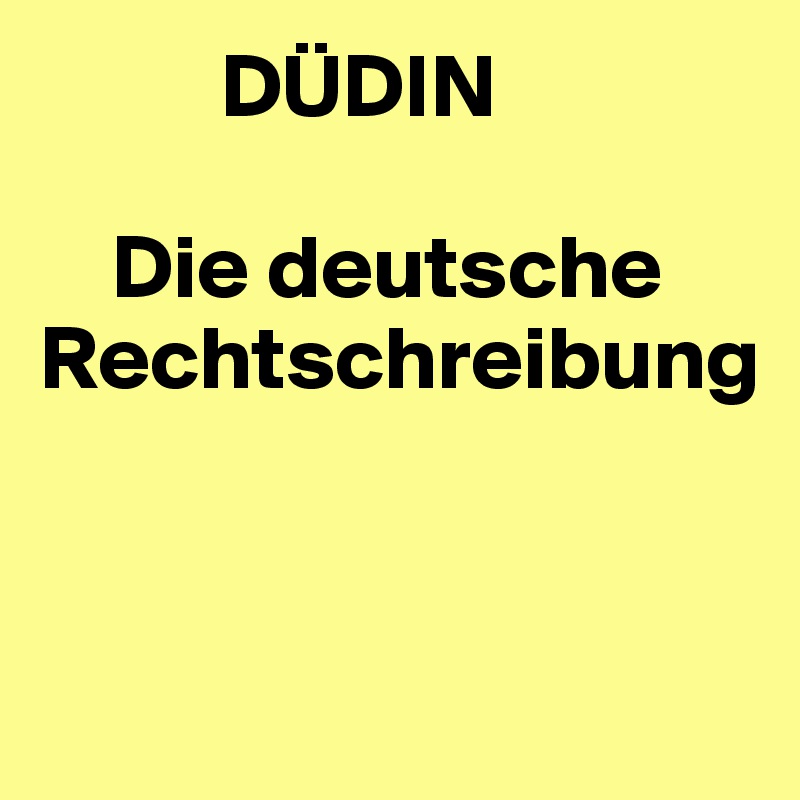           DÜDIN 

    Die deutsche Rechtschreibung


