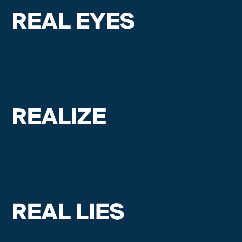 REAL EYES



REALIZE



REAL LIES