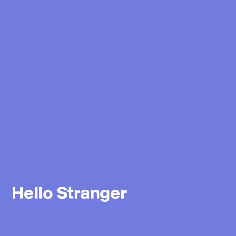 









Hello Stranger
