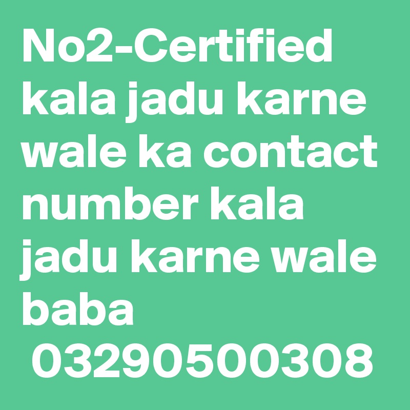 No2-Certified kala jadu karne wale ka contact number kala jadu karne wale baba
 03290500308