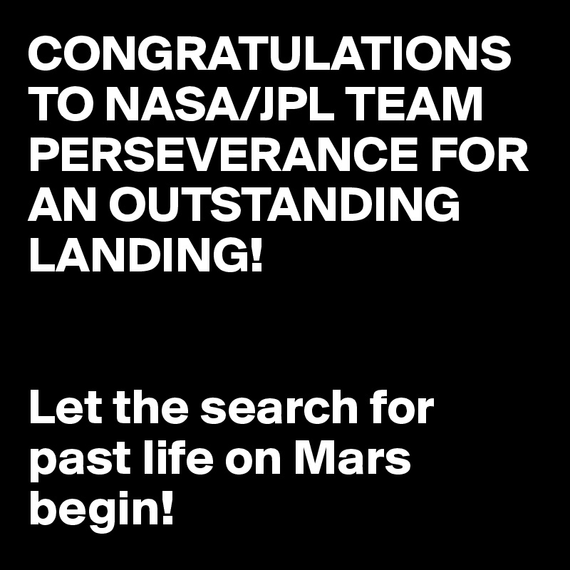 CONGRATULATIONS TO NASA/JPL TEAM PERSEVERANCE FOR AN OUTSTANDING LANDING!


Let the search for past life on Mars begin!