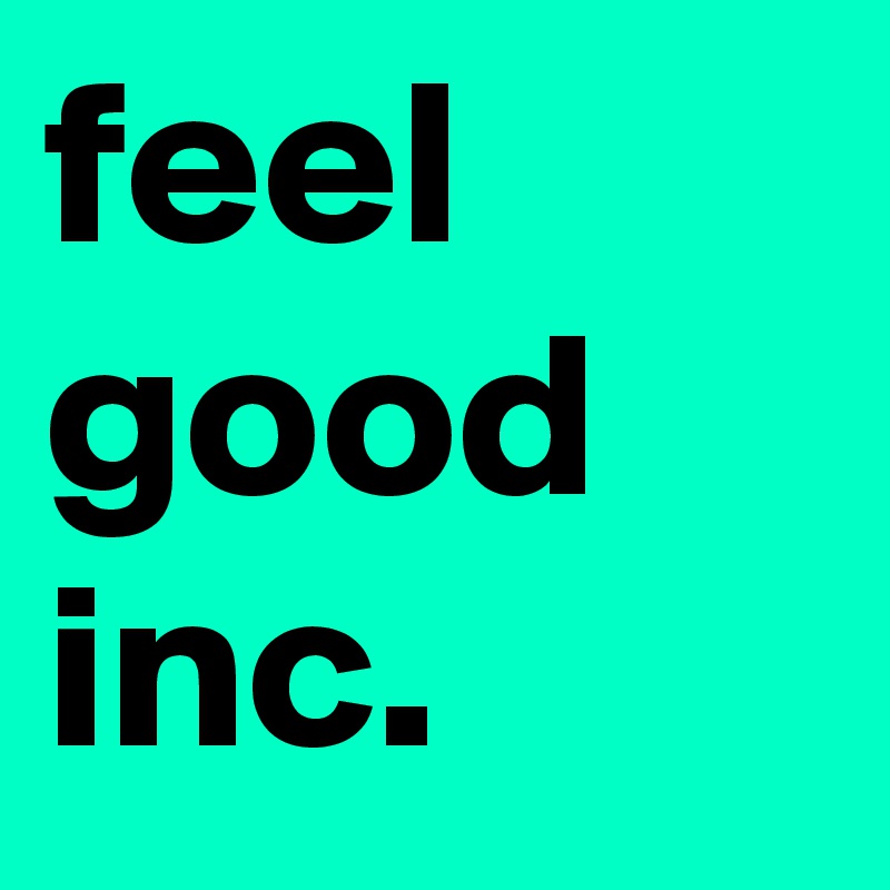 feel
good
inc.