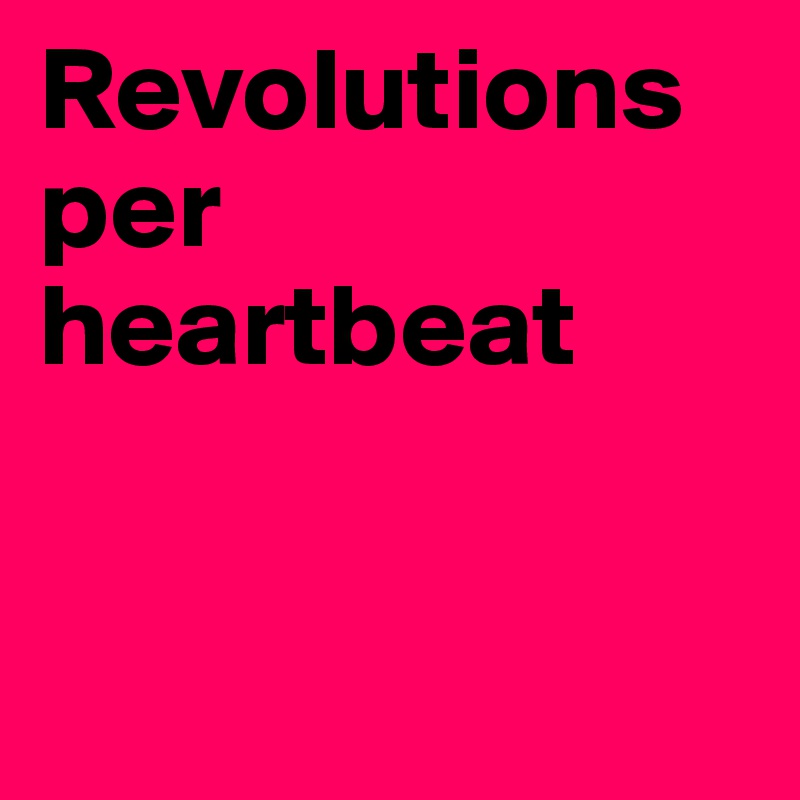 Revolutions per heartbeat


