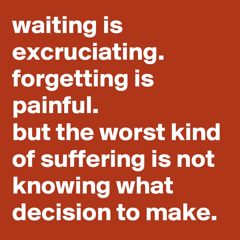 waiting-is-excruciating-forgetting-is-painful-but-the-worst-kind-of