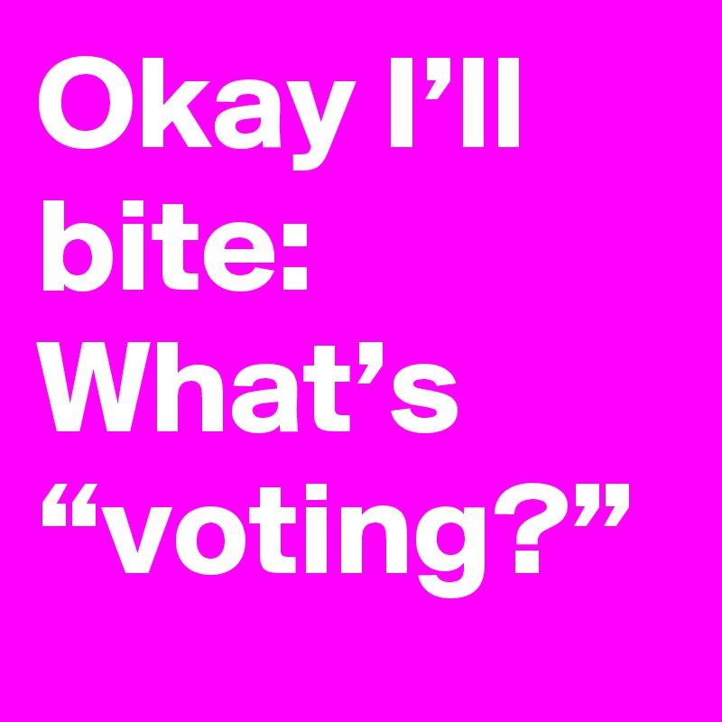 okay-i-ll-bite-what-s-voting-post-by-crutchfield-on-boldomatic