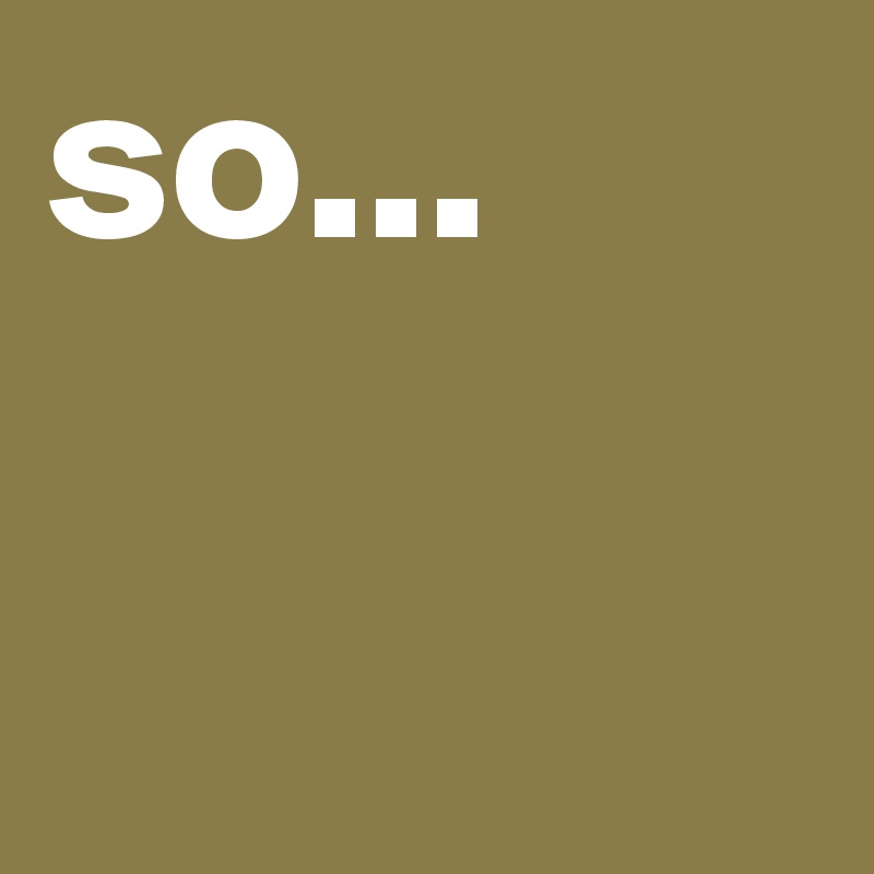 so...