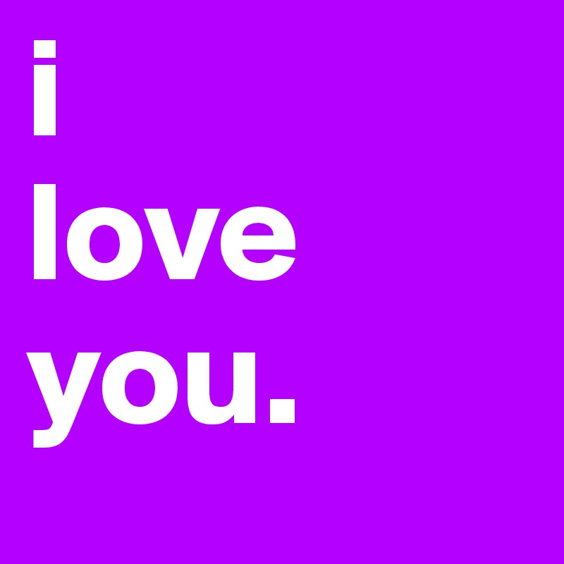i 
love
you.