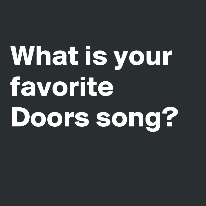 
What is your favorite Doors song?

