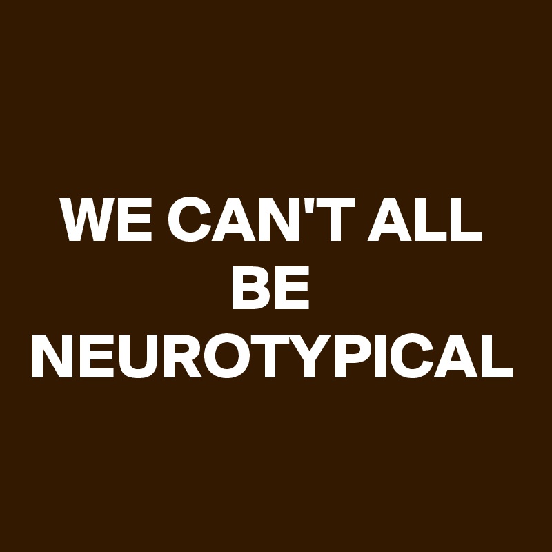 we-can-t-all-be-neurotypical-post-by-schnudelhupf-on-boldomatic