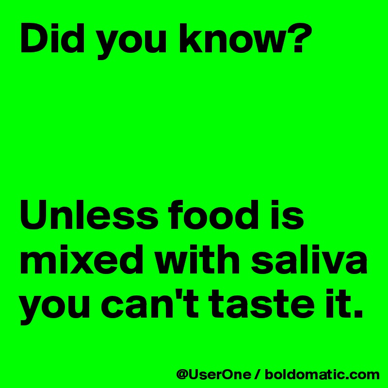 Did you know?



Unless food is mixed with saliva you can't taste it.