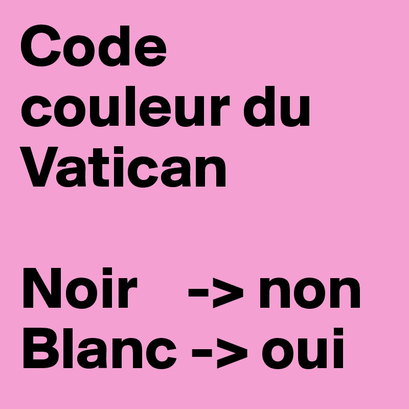 Code couleur du Vatican

Noir    -> non
Blanc -> oui