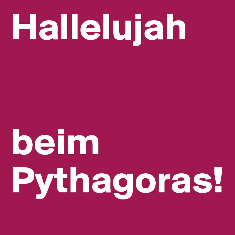 Hallelujah


beim
Pythagoras!