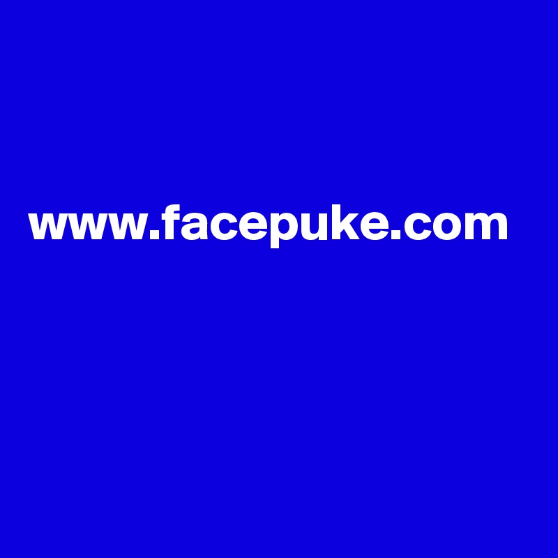 


www.facepuke.com