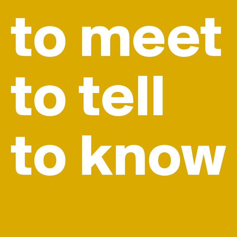 to meet
to tell
to know