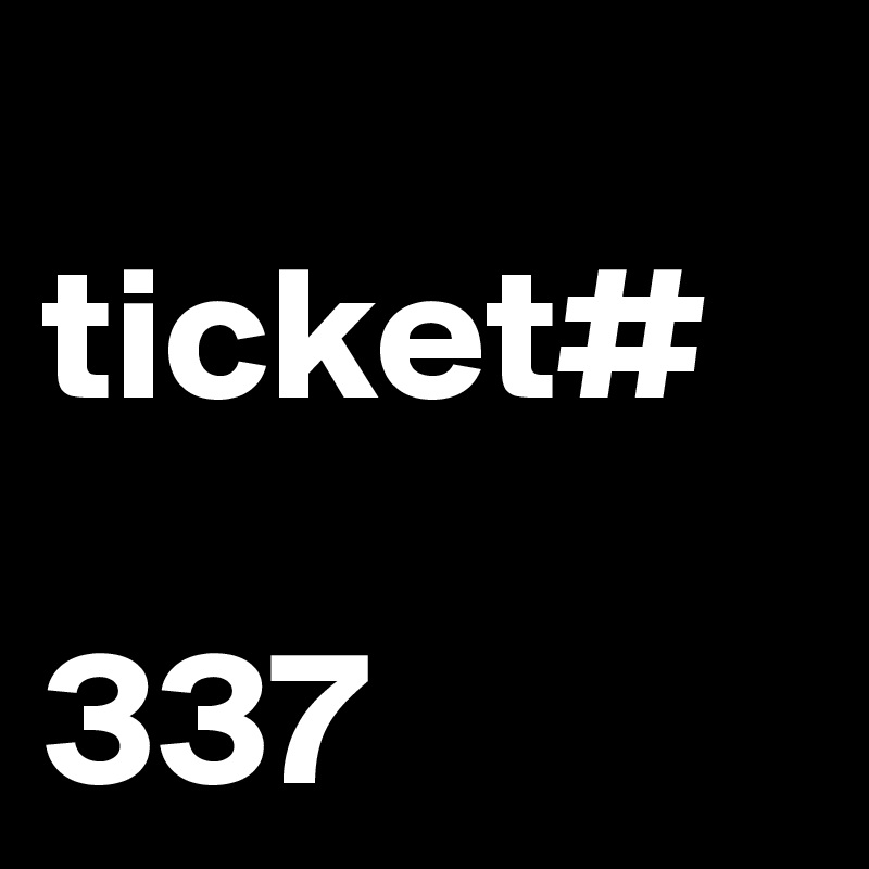 
ticket#

337