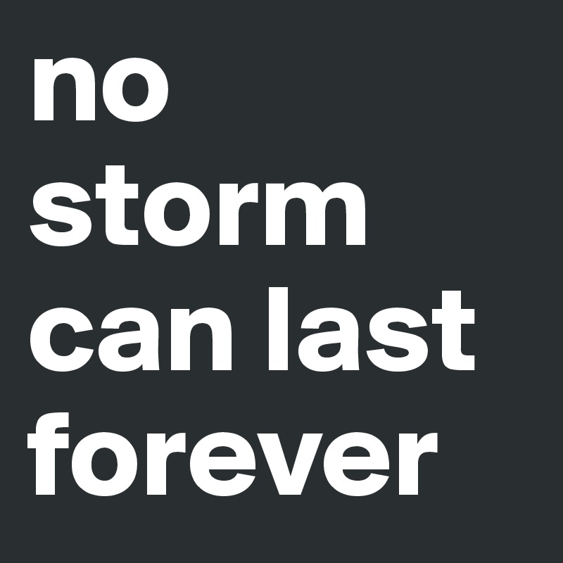 no storm can last forever