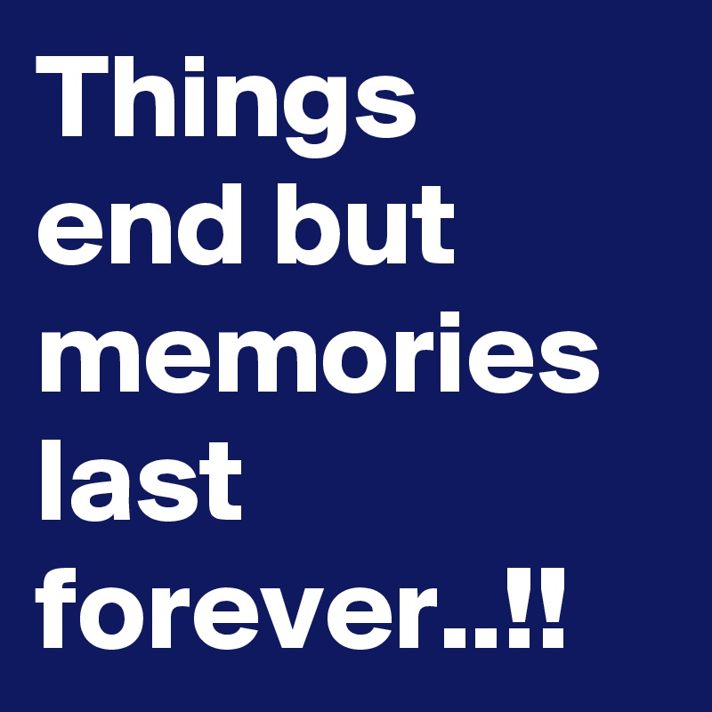 Things end but memories last forever..!! 