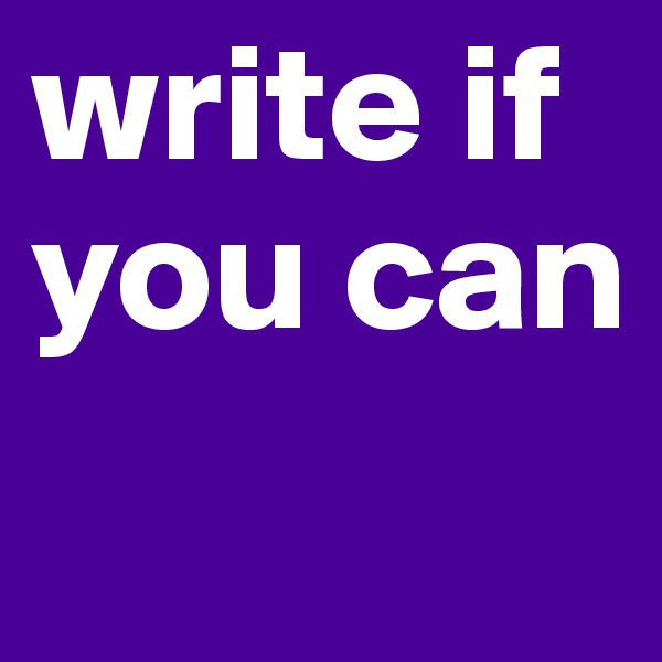 write if you can