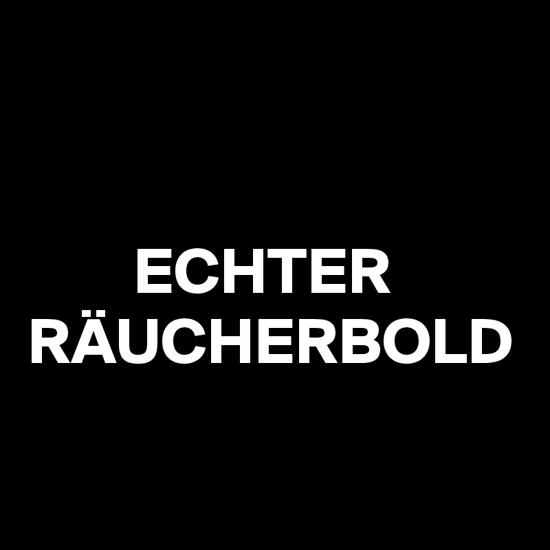 


        ECHTER RÄUCHERBOLD