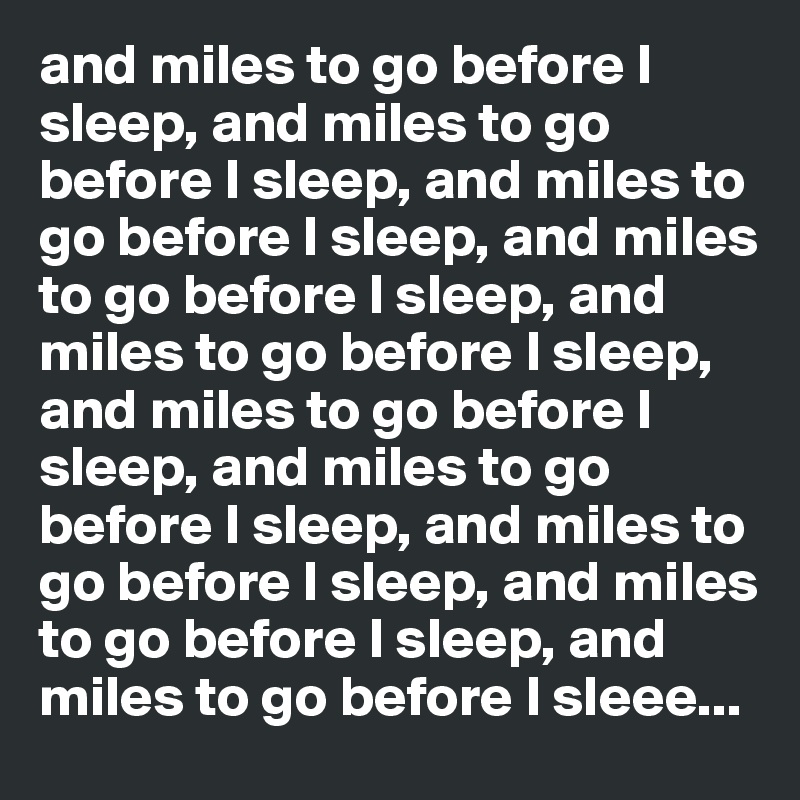 And Miles To Go Before I Sleep And Miles To Go Before I Sleep And Miles