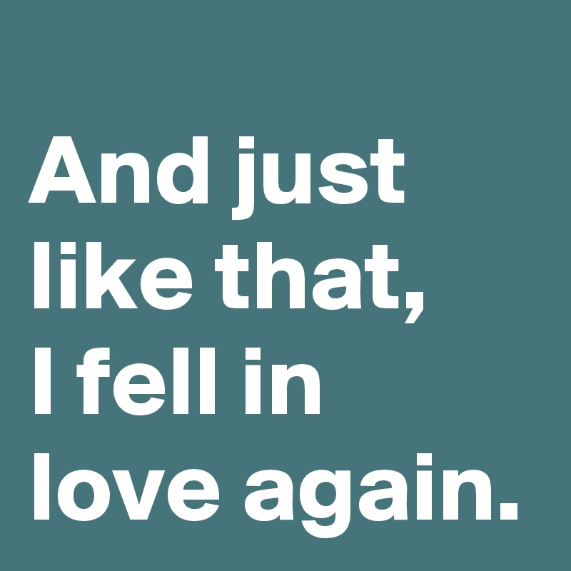 And Just Like That I Fell In Love Again Post By Andshecame On Boldomatic