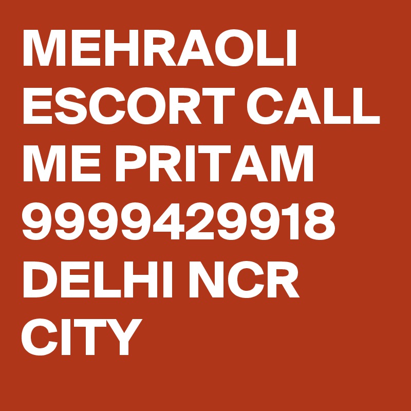 MEHRAOLI ESCORT CALL ME PRITAM 9999429918 DELHI NCR CITY 