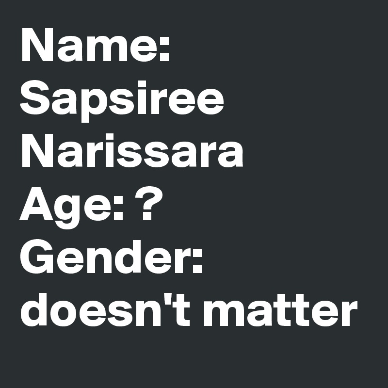 Name: Sapsiree Narissara
Age: ?
Gender: doesn't matter