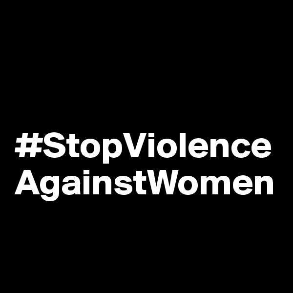 


#StopViolenceAgainstWomen

