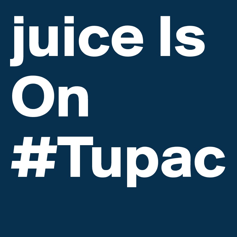 juice Is On #Tupac 