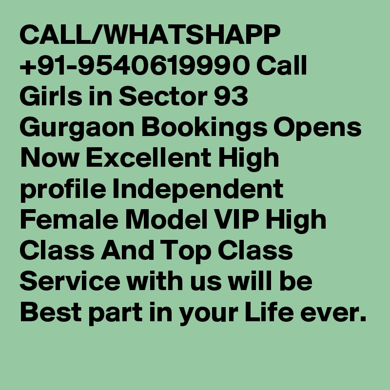 CALL/WHATSHAPP +91-9540619990 Call Girls in Sector 93 Gurgaon Bookings Opens Now Excellent High profile Independent Female Model VIP High Class And Top Class Service with us will be Best part in your Life ever.
