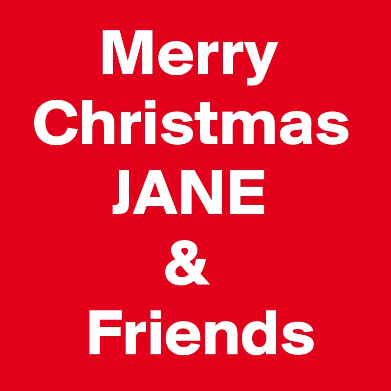       Merry
 Christmas
       JANE
           &
     Friends