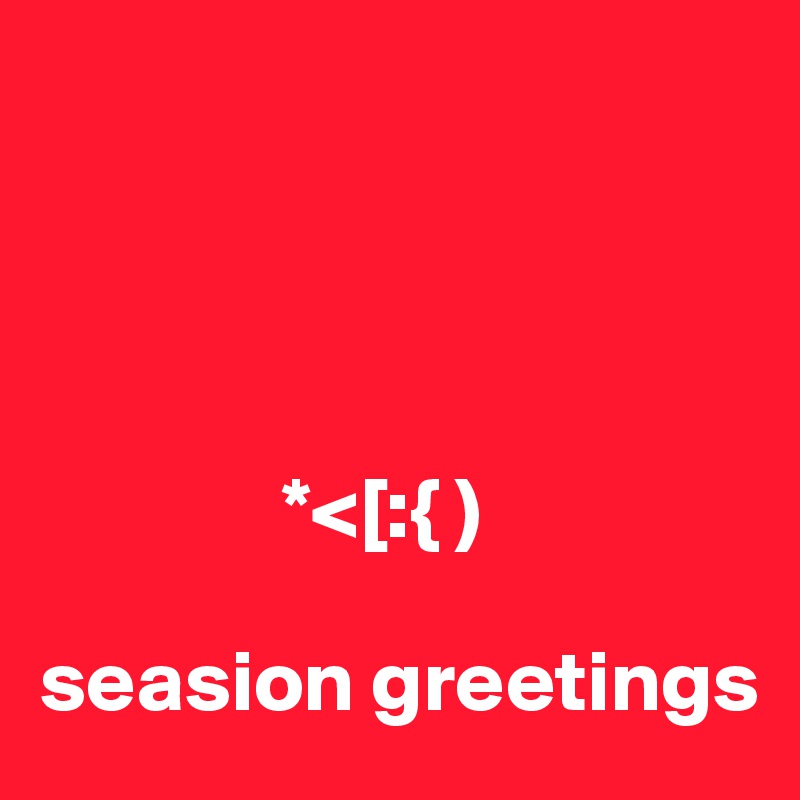 




              *<[:{ )

seasion greetings