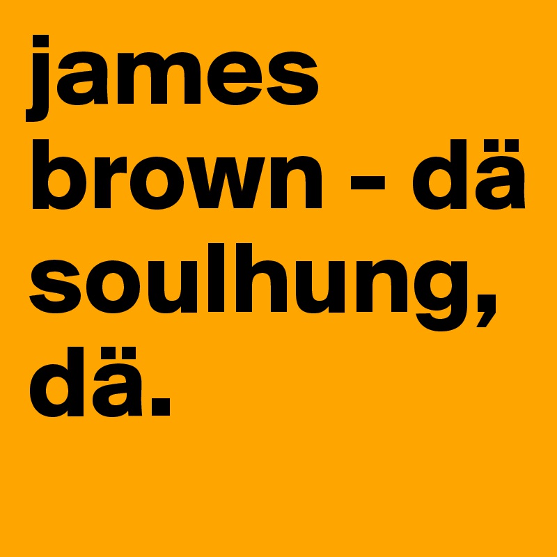 james brown - dä soulhung, dä.