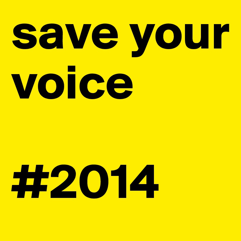 save your voice

#2014
