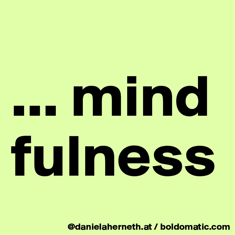 
... mind
fulness